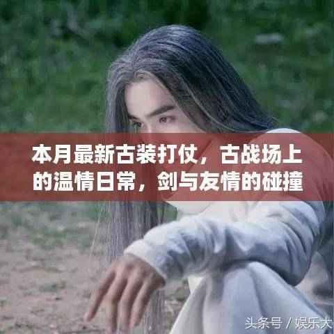 古战场温情日常,剑影友情交织的战役传奇