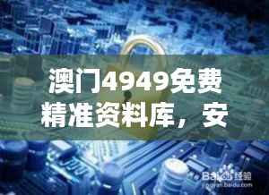 澳门4949免费精准资料库,安全保障策略详解及AWG520.71影音版介绍