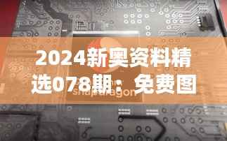 2024新奥资料精选078期:免费图库解析与高配DMU178.75深度鉴赏