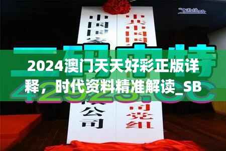 2024澳门天天好彩正版详释,时代资料精准解读_SBO993.98连版