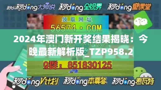 2024年澳门新开奖结果揭晓:今晚最新解析版_TZP958.2