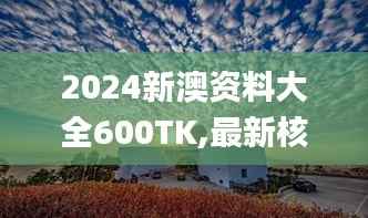 2024新澳资料大全600TK,最新核心赏析_天仙境CYI790.86
