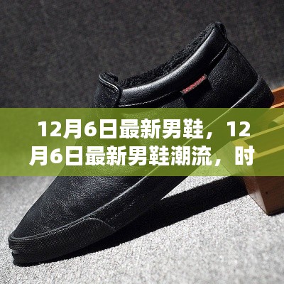 12月6日最新男鞋潮流,时尚舒适完美融合,引领潮流新风尚