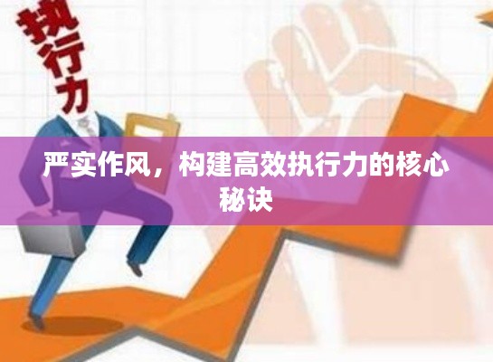 严实作风，构建高效执行力的核心秘诀
