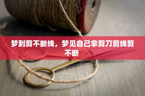 梦到剪不断线,梦见自己拿剪刀剪线剪不断