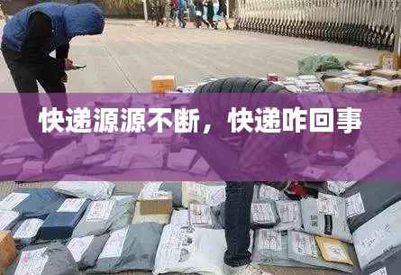 快递源源不断,快递咋回事