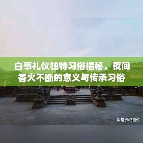 白事礼仪独特习俗揭秘,夜间香火不断的意义与传承习俗