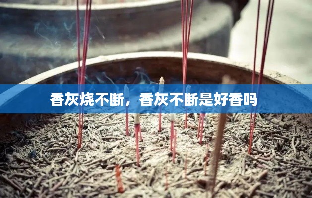 香灰烧不断，香灰不断是好香吗 