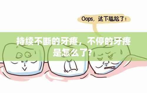 持续不断的牙疼,不停的牙疼是怎么了?