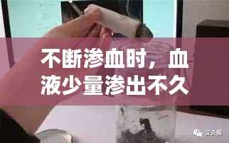 不断渗血时，血液少量渗出不久即自行凝固 