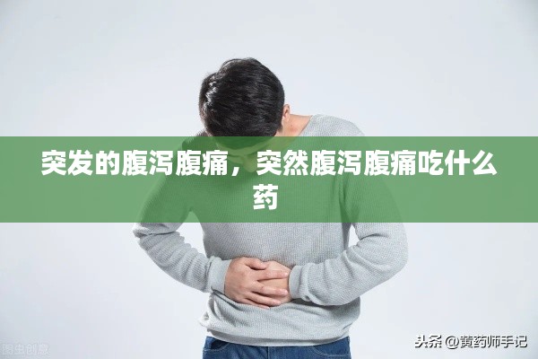 突发的腹泻腹痛，突然腹泻腹痛吃什么药 