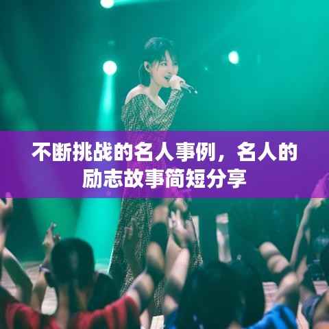 不断挑战的名人事例,名人的励志故事简短分享