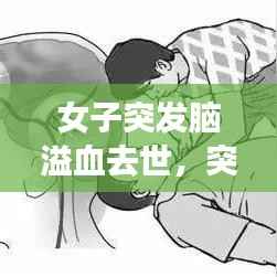 女子突发脑溢血去世，突发脑溢血死亡身体会发生哪些症状? 