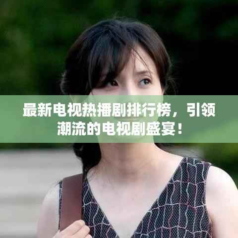 最新电视热播剧排行榜,引领潮流的电视剧盛宴!