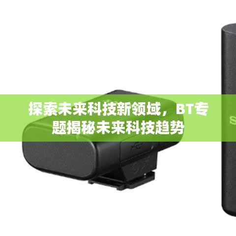 探索未来科技新领域,BT专题揭秘未来科技趋势