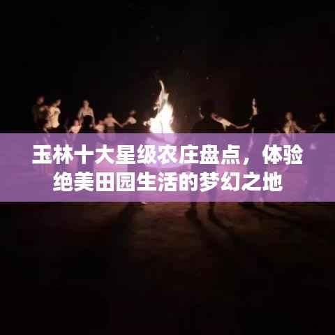 玉林十大星级农庄盘点，体验绝美田园生活的梦幻之地