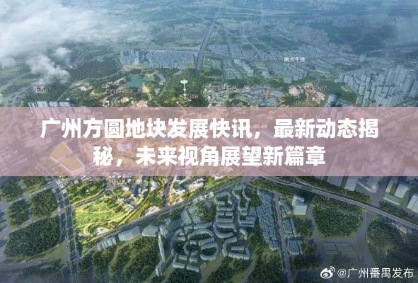 广州方圆地块发展快讯，最新动态揭秘，未来视角展望新篇章