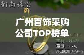 广州首饰采购公司TOP榜单,优质供应商一览无余!