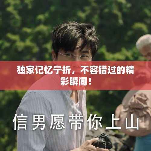 独家记忆宁折,不容错过的精彩瞬间!