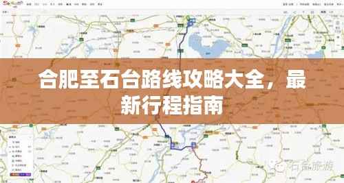 合肥至石台路线攻略大全，最新行程指南