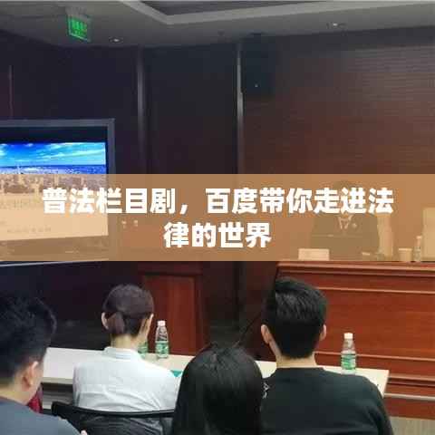 普法栏目剧,百度带你走进法律的世界