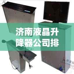 济南液晶升降器公司排行榜揭晓，领先企业一览！